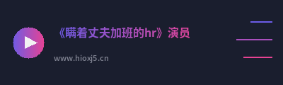 《瞒着丈夫加班的hr》演员